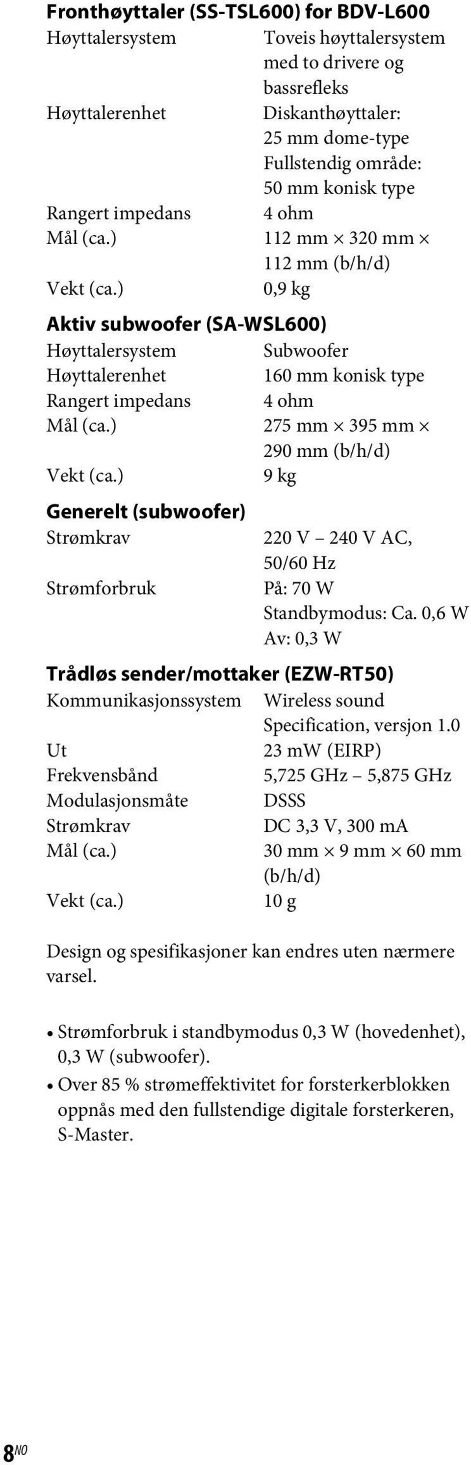 ) 275 mm 395 mm 290 mm (b/h/d) 9 kg Generelt (subwoofer) Strømkrav 220 V 240 V AC, 50/60 Hz Strømforbruk På: 70 W Standbymodus: Ca.