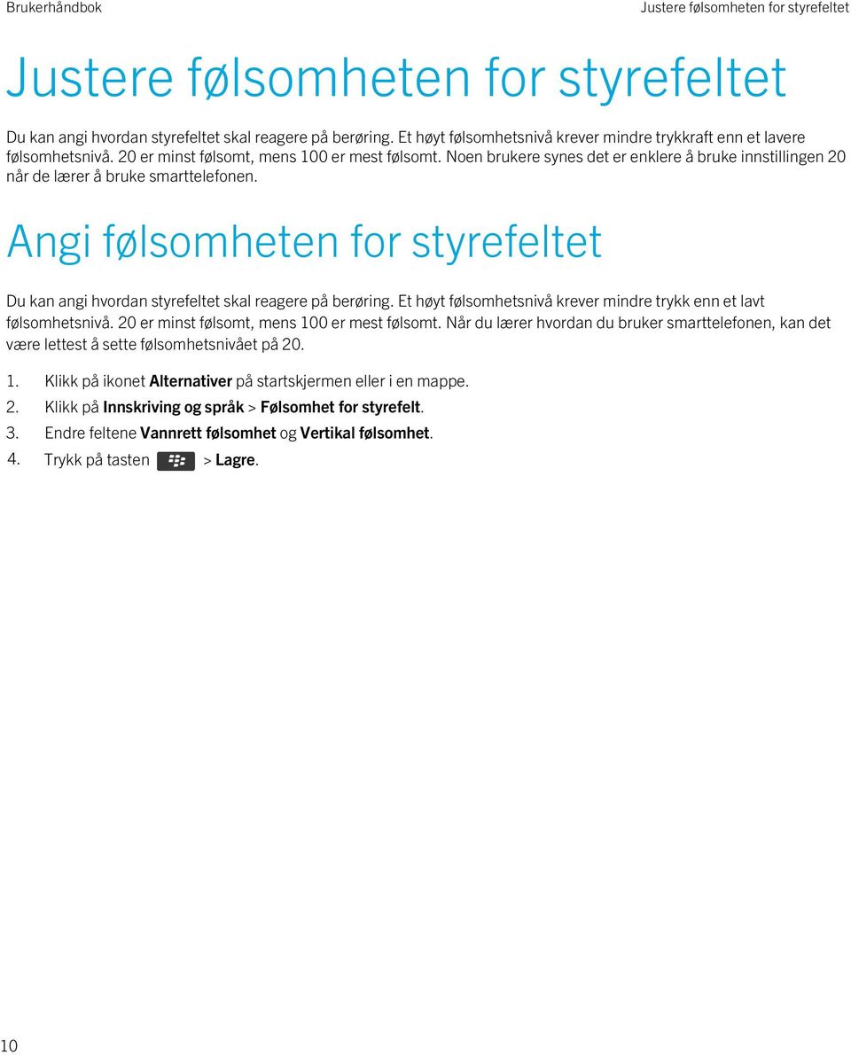 Noen brukere synes det er enklere å bruke innstillingen 20 når de lærer å bruke smarttelefonen. Angi følsomheten for styrefeltet Du kan angi hvordan styrefeltet skal reagere på berøring.