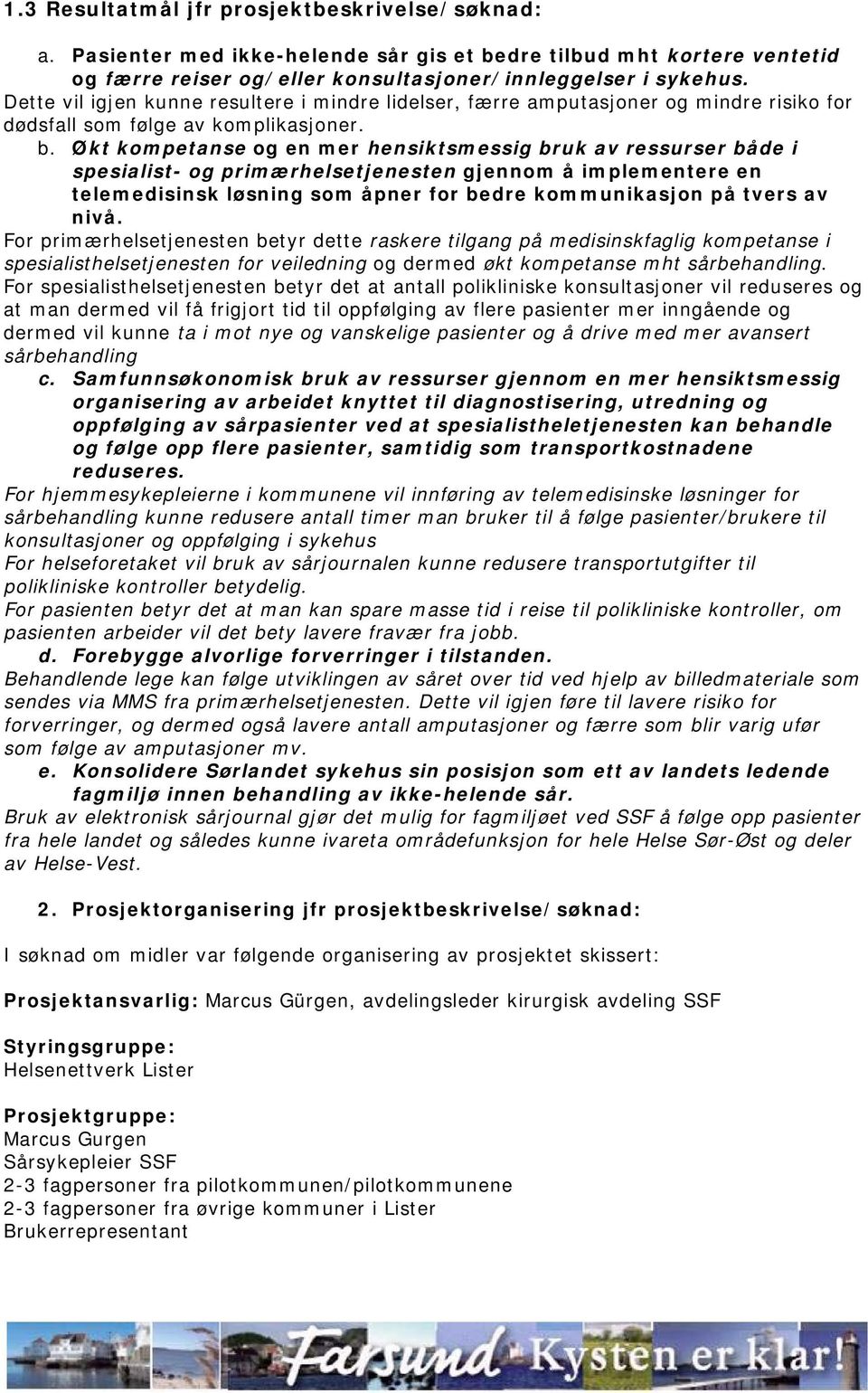 Økt kompetanse og en mer hensiktsmessig bruk av ressurser både i spesialist- og primærhelsetjenesten gjennom å implementere en telemedisinsk løsning som åpner for bedre kommunikasjon på tvers av nivå.