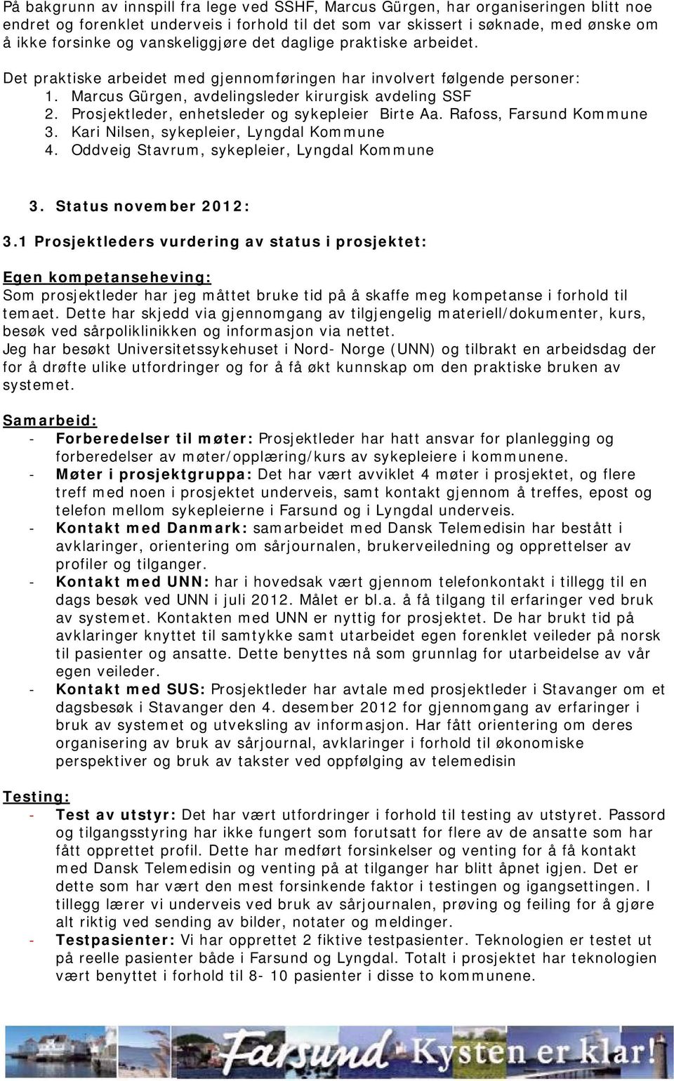 Prosjektleder, enhetsleder og sykepleier Birte Aa. Rafoss, Farsund Kommune 3. Kari Nilsen, sykepleier, Lyngdal Kommune 4. Oddveig Stavrum, sykepleier, Lyngdal Kommune 3. Status november 2012: 3.