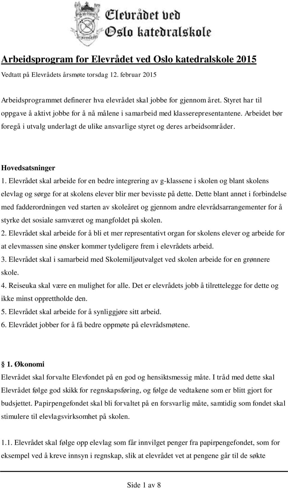 Hovedsatsninger 1. Elevrådet skal arbeide for en bedre integrering av g-klassene i skolen og blant skolens elevlag og sørge for at skolens elever blir mer bevisste på dette.