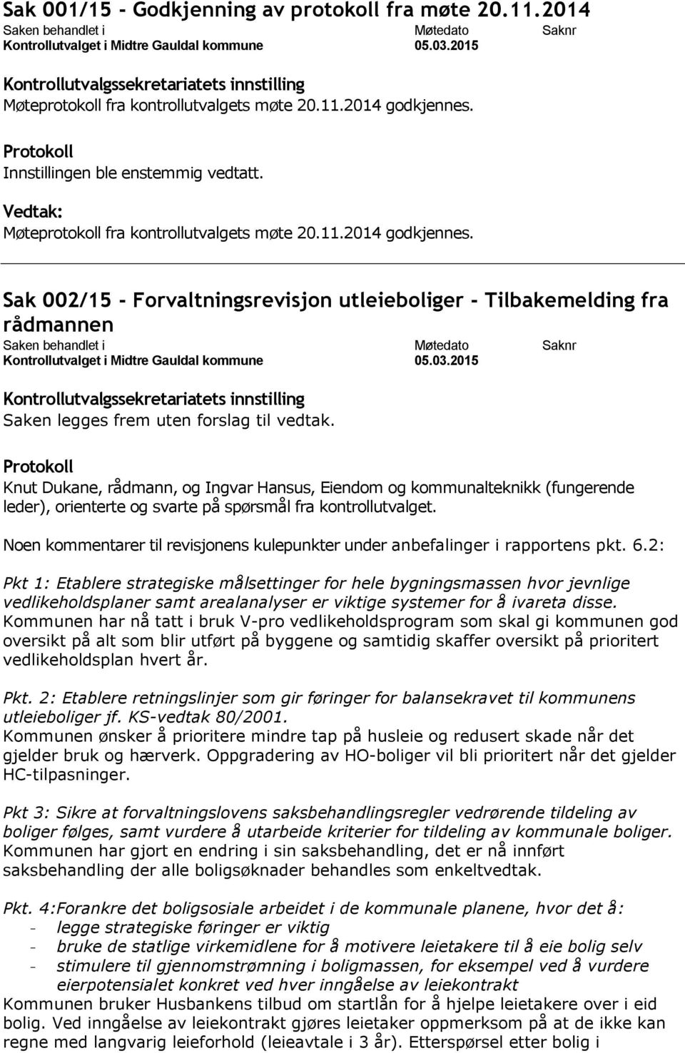 Knut Dukane, rådmann, og Ingvar Hansus, Eiendom og kommunalteknikk (fungerende leder), orienterte og svarte på spørsmål fra kontrollutvalget.