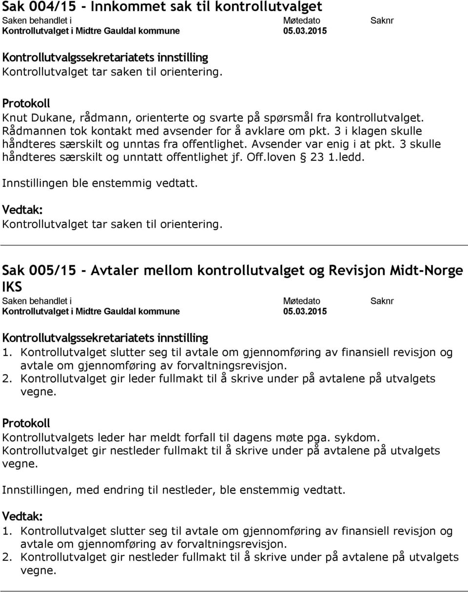 3 skulle håndteres særskilt og unntatt offentlighet jf. Off.loven 23 1.ledd. Kontrollutvalget tar saken til orientering. Sak 005/15 - Avtaler mellom kontrollutvalget og Revisjon Midt-Norge IKS 1.