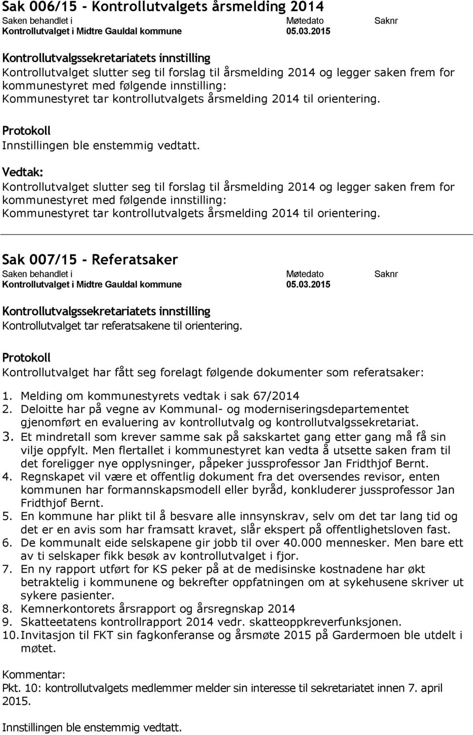 Kontrollutvalget slutter seg til forslag til årsmelding 2014 og legger saken frem for kommunestyret med følgende innstilling: Kommunestyret tar  Sak 007/15 - Referatsaker Kontrollutvalget tar