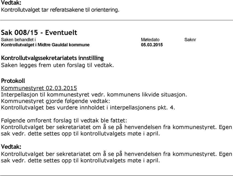 Kommunestyret gjorde følgende vedtak: Kontrollutvalget bes vurdere innholdet i interpellasjonens pkt. 4.