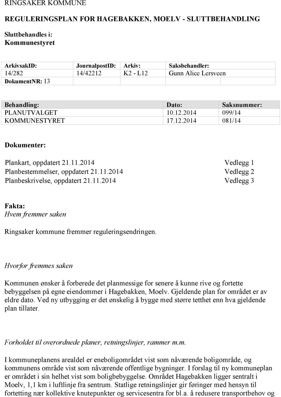 11.2014 Vedlegg 3 Fakta: Hvem fremmer saken Ringsaker kommune fremmer reguleringsendringen.