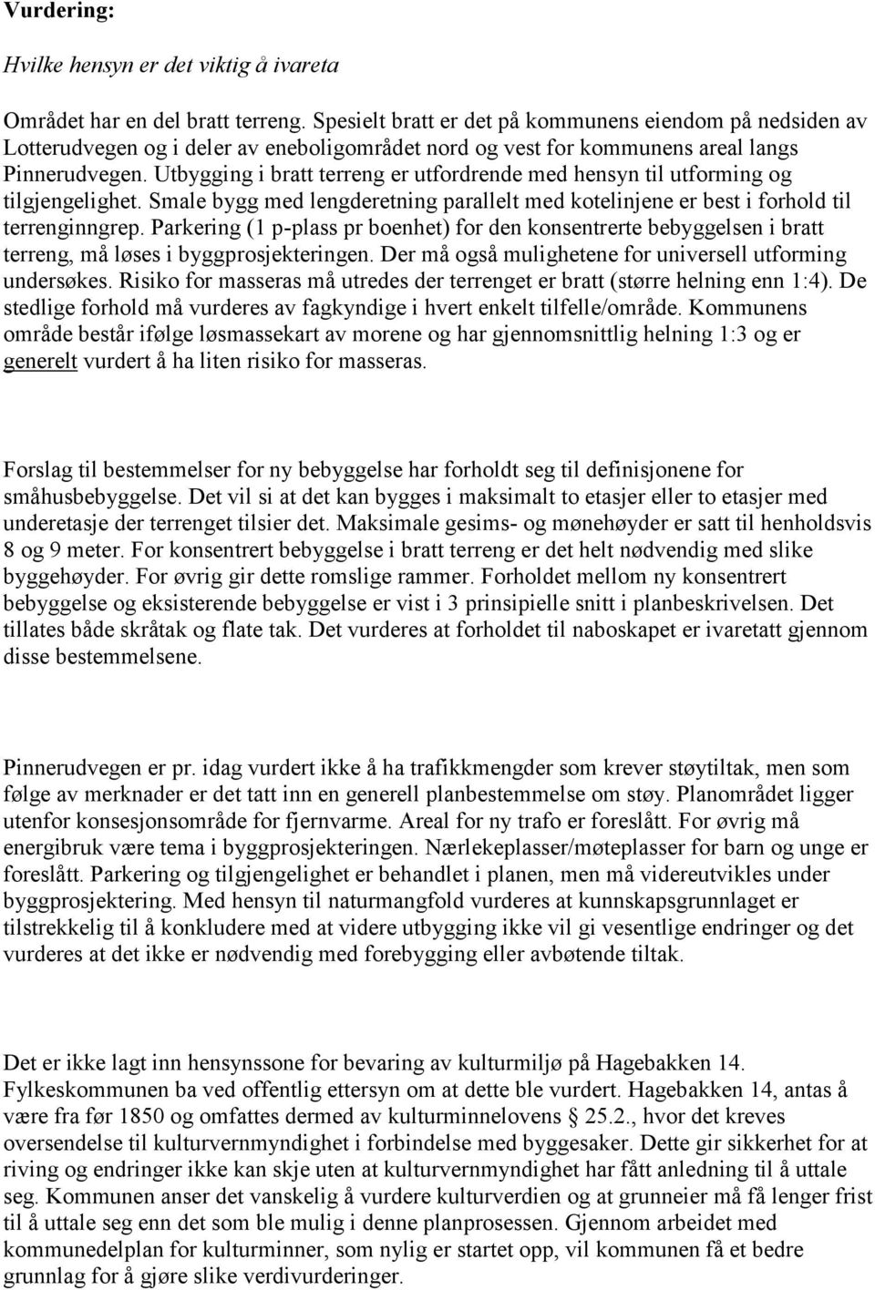 Utbygging i bratt terreng er utfordrende med hensyn til utforming og tilgjengelighet. Smale bygg med lengderetning parallelt med kotelinjene er best i forhold til terrenginngrep.