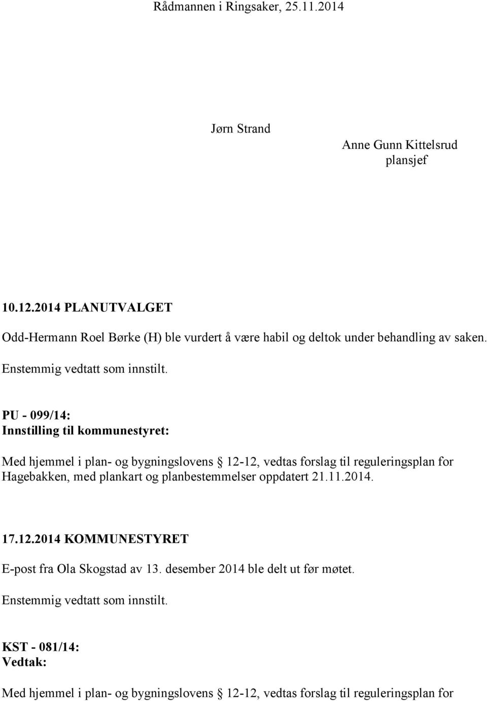 PU - 099/14: Innstilling til kommunestyret: Med hjemmel i plan- og bygningslovens 12-12, vedtas forslag til reguleringsplan for Hagebakken, med plankart og