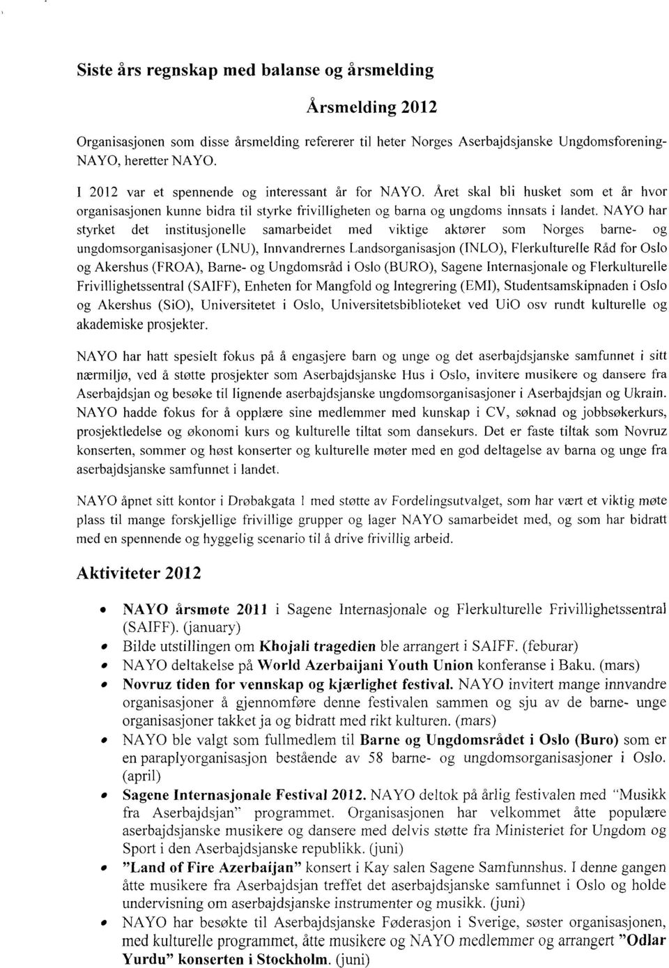 NAY0 har styrket det institusjonelle samarbeidet med viktige aktører som Norges barne- og ungdomsorganisasjoner (LNU), Innvandrernes Landsorganisasjon (INLO), Flerkulturelle Råd for Oslo og Akershus