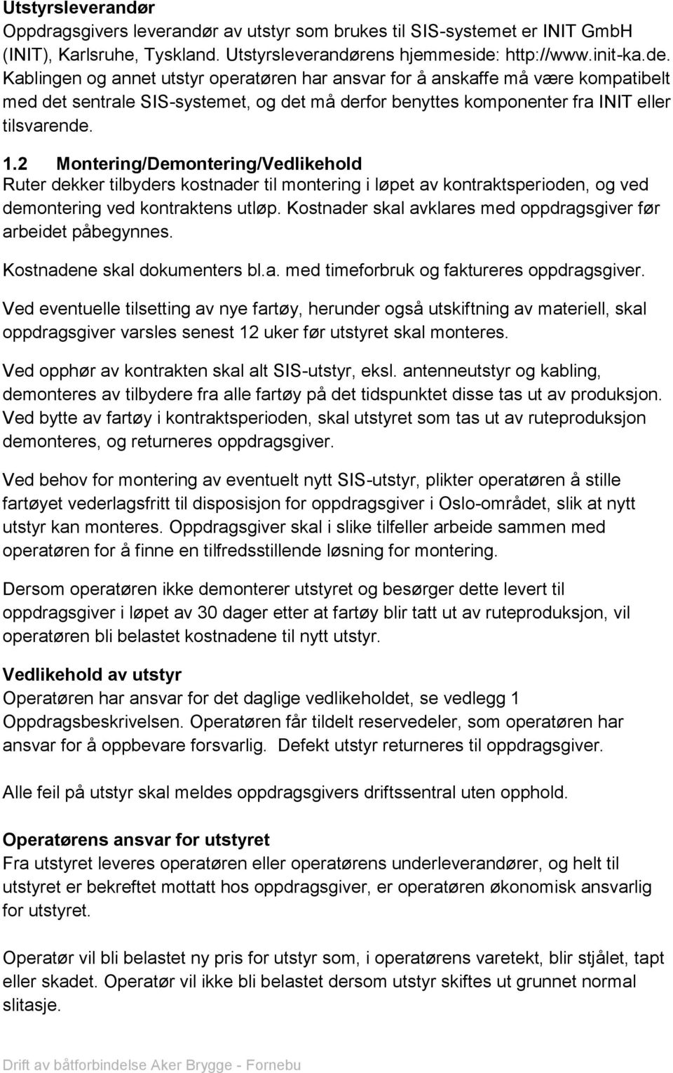 Kablingen og annet utstyr operatøren har ansvar for å anskaffe må være kompatibelt med det sentrale SIS-systemet, og det må derfor benyttes komponenter fra INIT eller tilsvarende. 1.