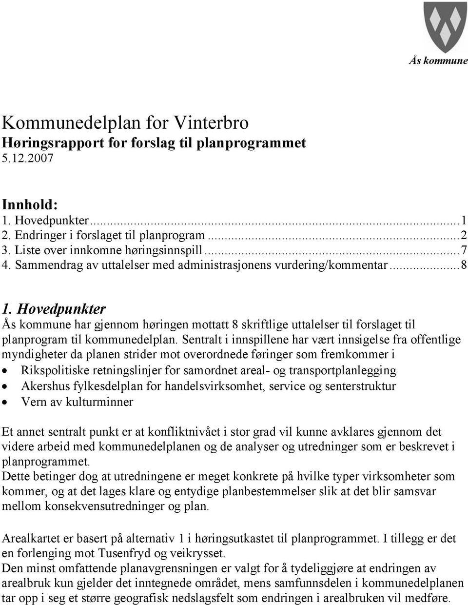 Hovedpunkter Ås kommune har gjennom høringen mottatt 8 skriftlige uttalelser til forslaget til planprogram til kommunedelplan.