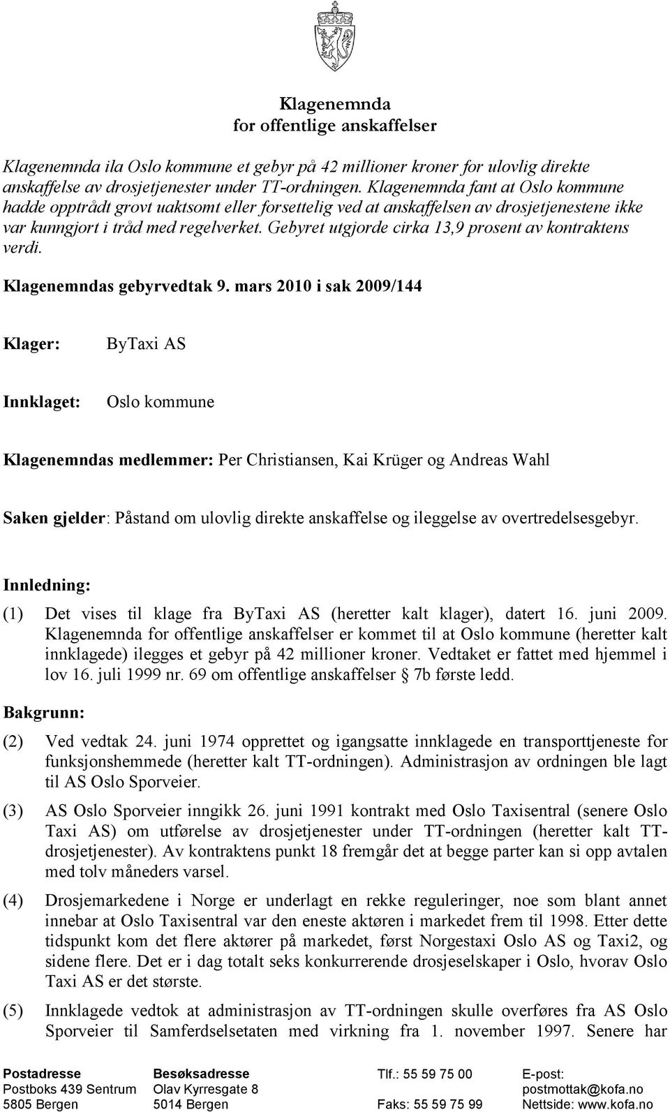 Gebyret utgjorde cirka 13,9 prosent av kontraktens verdi. Klagenemndas gebyrvedtak 9.