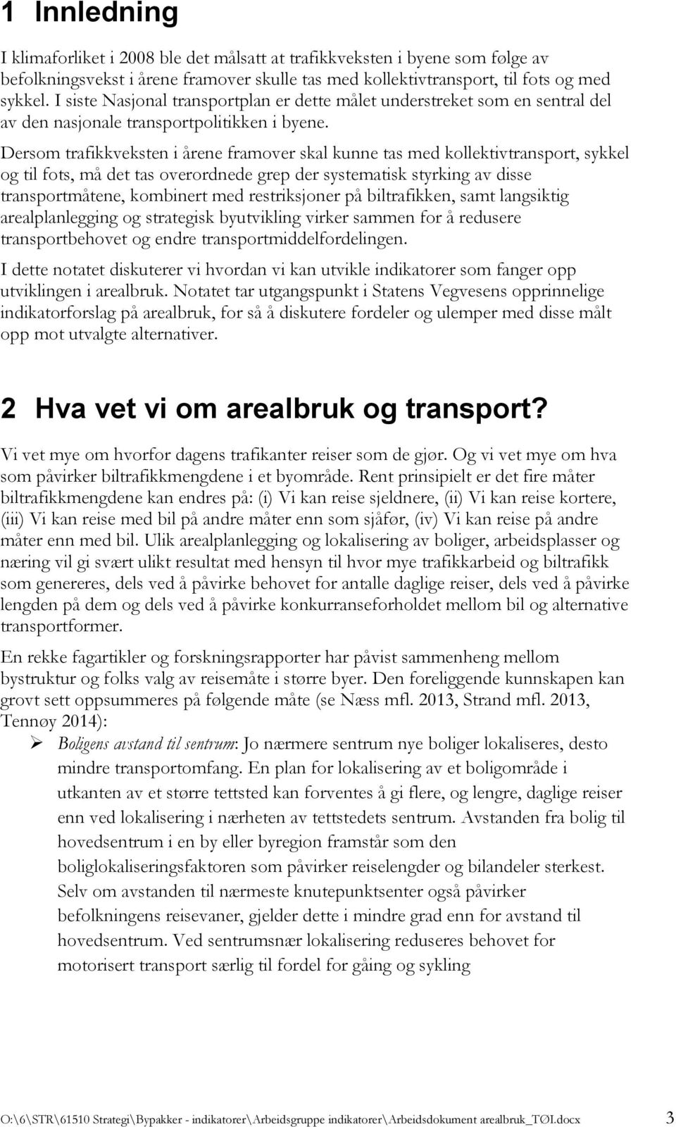 Dersom trafikkveksten i årene framover skal kunne tas med kollektivtransport, sykkel og til fots, må det tas overordnede grep der systematisk styrking av disse transportmåtene, kombinert med