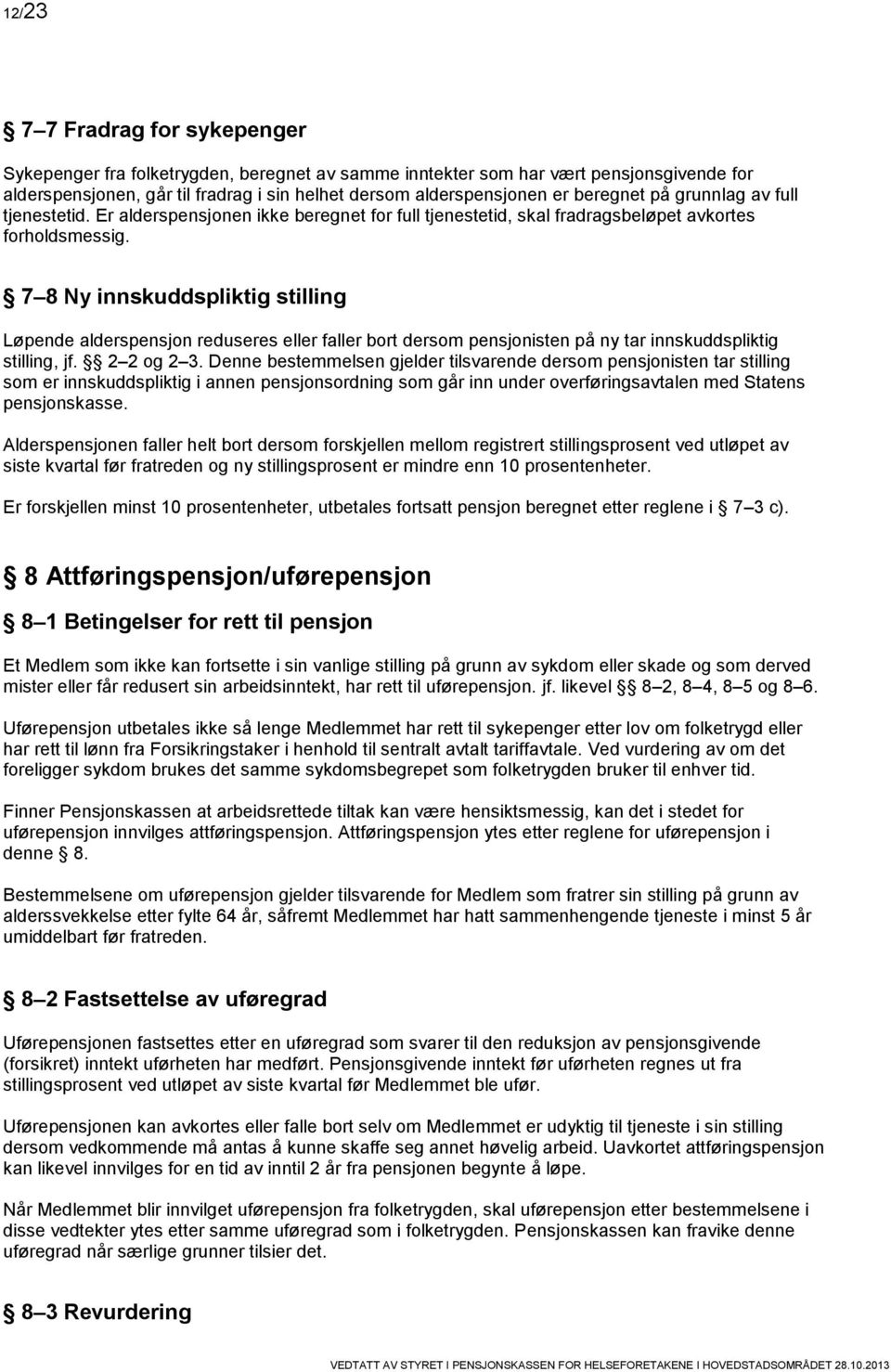 7 8 Ny innskuddspliktig stilling Løpende alderspensjon reduseres eller faller bort dersom pensjonisten på ny tar innskuddspliktig stilling, jf. 2 2 og 2 3.