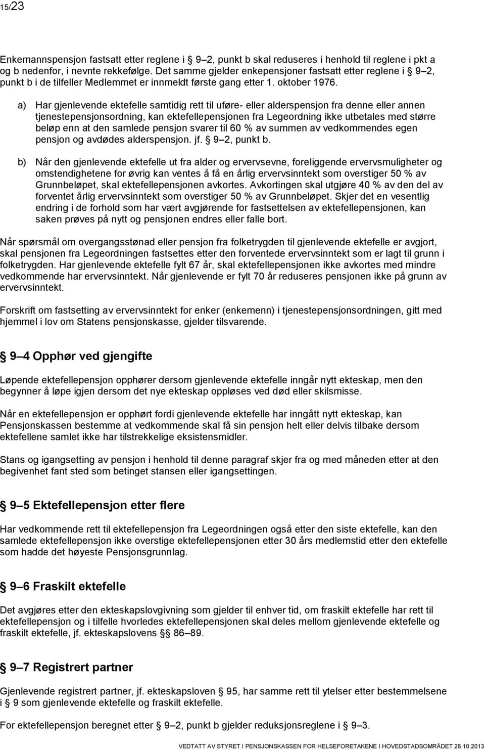 a) Har gjenlevende ektefelle samtidig rett til uføre- eller alderspensjon fra denne eller annen tjenestepensjonsordning, kan ektefellepensjonen fra Legeordning ikke utbetales med større beløp enn at