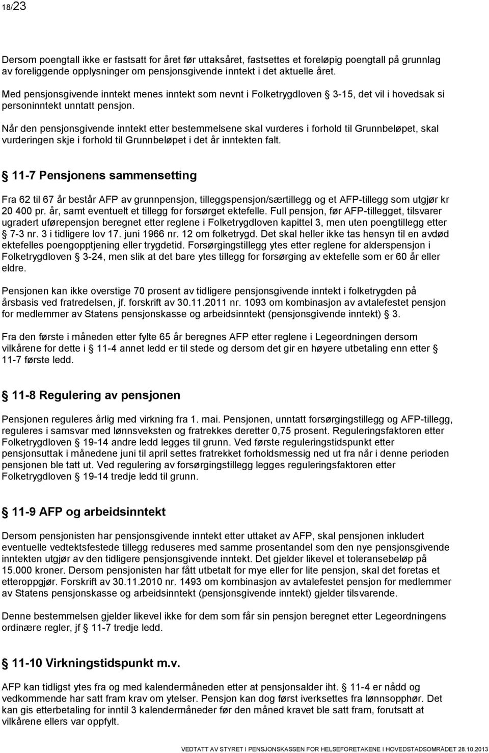 Når den pensjonsgivende inntekt etter bestemmelsene skal vurderes i forhold til Grunnbeløpet, skal vurderingen skje i forhold til Grunnbeløpet i det år inntekten falt.