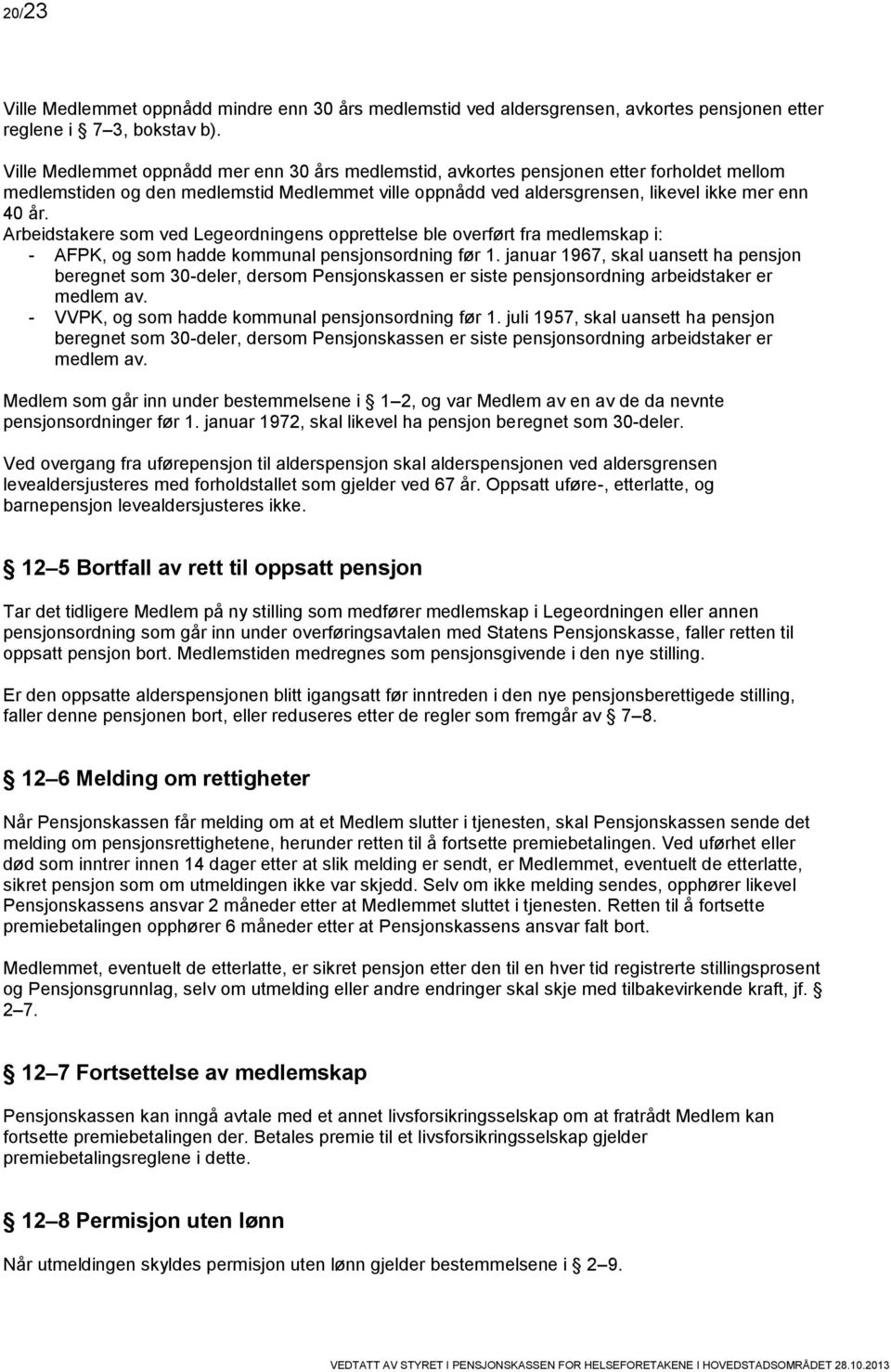 Arbeidstakere som ved Legeordningens opprettelse ble overført fra medlemskap i: - AFPK, og som hadde kommunal pensjonsordning før 1.