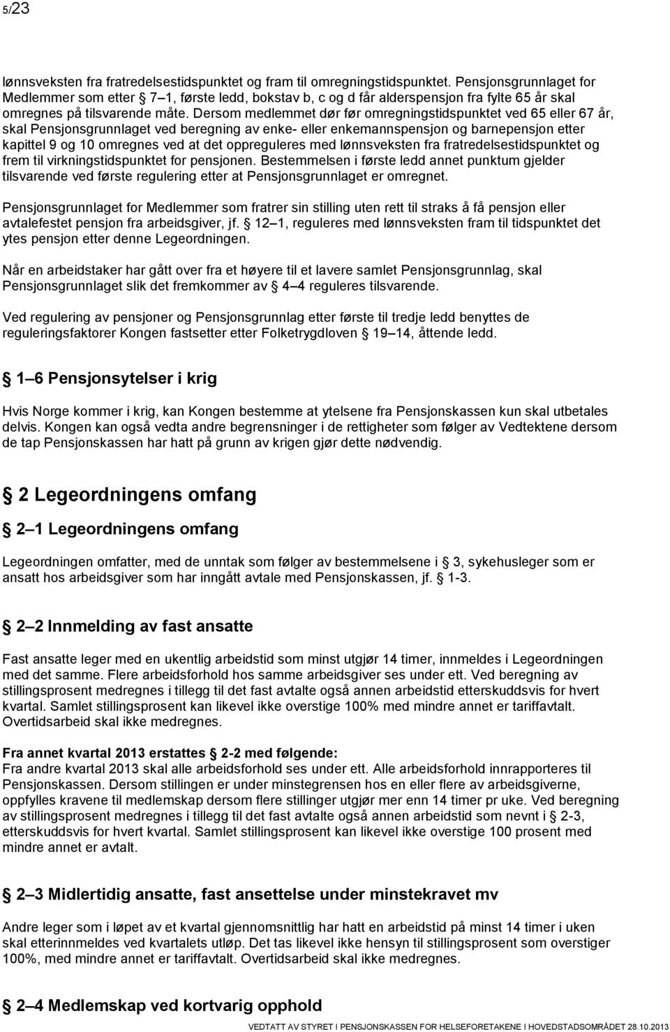 Dersom medlemmet dør før omregningstidspunktet ved 65 eller 67 år, skal Pensjonsgrunnlaget ved beregning av enke- eller enkemannspensjon og barnepensjon etter kapittel 9 og 10 omregnes ved at det