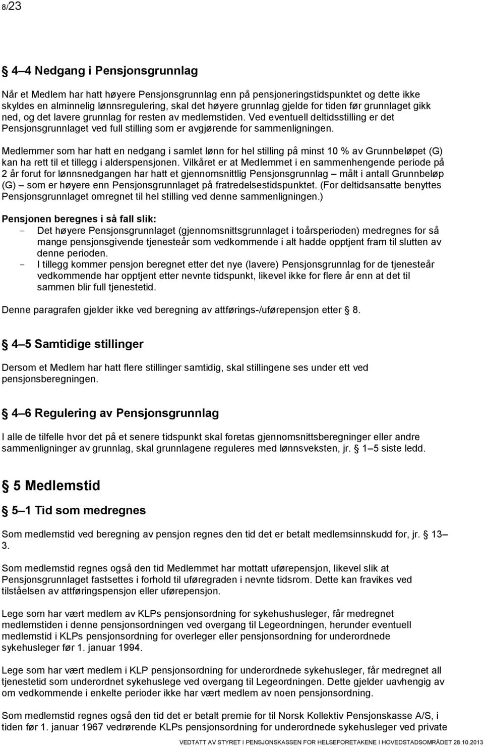 Medlemmer som har hatt en nedgang i samlet lønn for hel stilling på minst 10 % av Grunnbeløpet (G) kan ha rett til et tillegg i alderspensjonen.