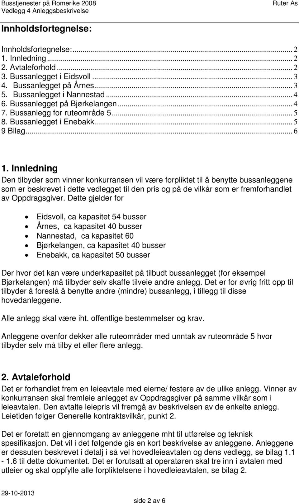 Innledning Den tilbyder som vinner konkurransen vil være forpliktet til å benytte bussanleggene som er beskrevet i dette vedlegget til den pris og på de vilkår som er fremforhandlet av Oppdragsgiver.