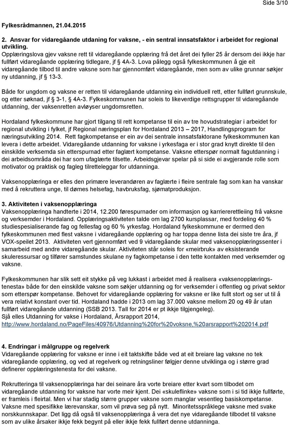 Lova pålegg også fylkeskommunen å gje eit vidaregåande tilbod til andre vaksne som har gjennomført vidaregåande, men som av ulike grunnar søkjer ny utdanning, jf 13-3.