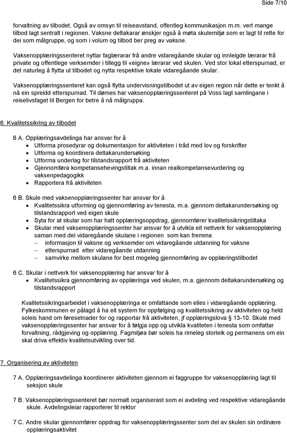 Vaksenopplæringssenteret nyttar faglærarar frå andre vidaregåande skular og innleigde lærarar frå private og offentlege verksemder i tillegg til «eigne» lærarar ved skulen.