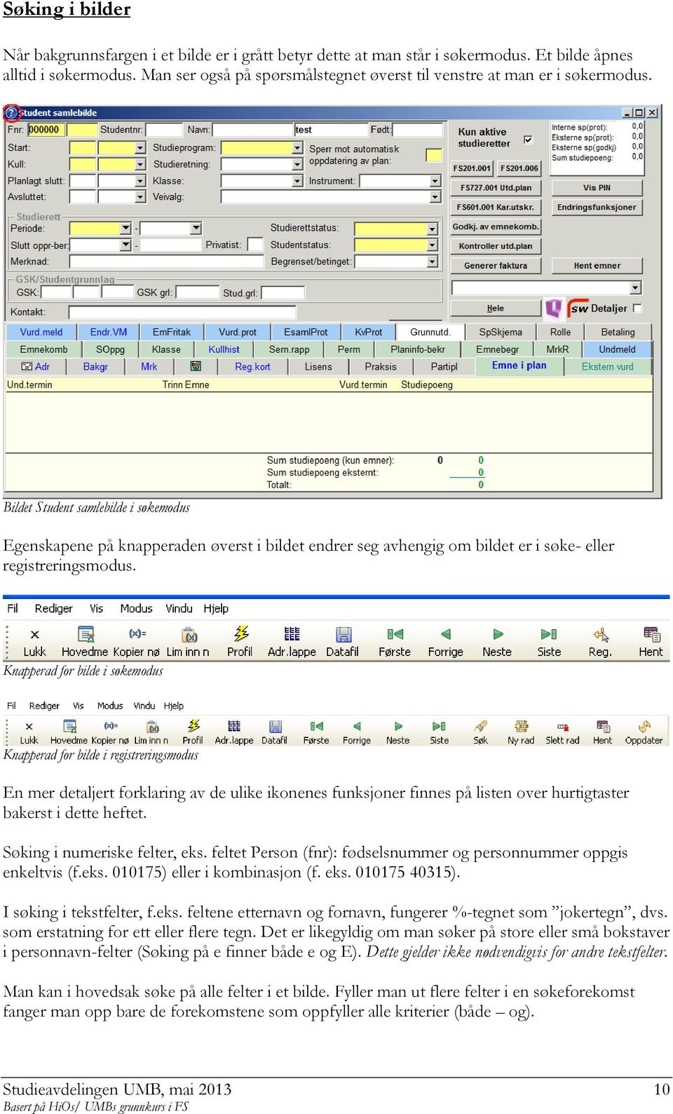 Bildet Student samlebilde i søkemodus Egenskapene på knapperaden øverst i bildet endrer seg avhengig om bildet er i søke- eller registreringsmodus.
