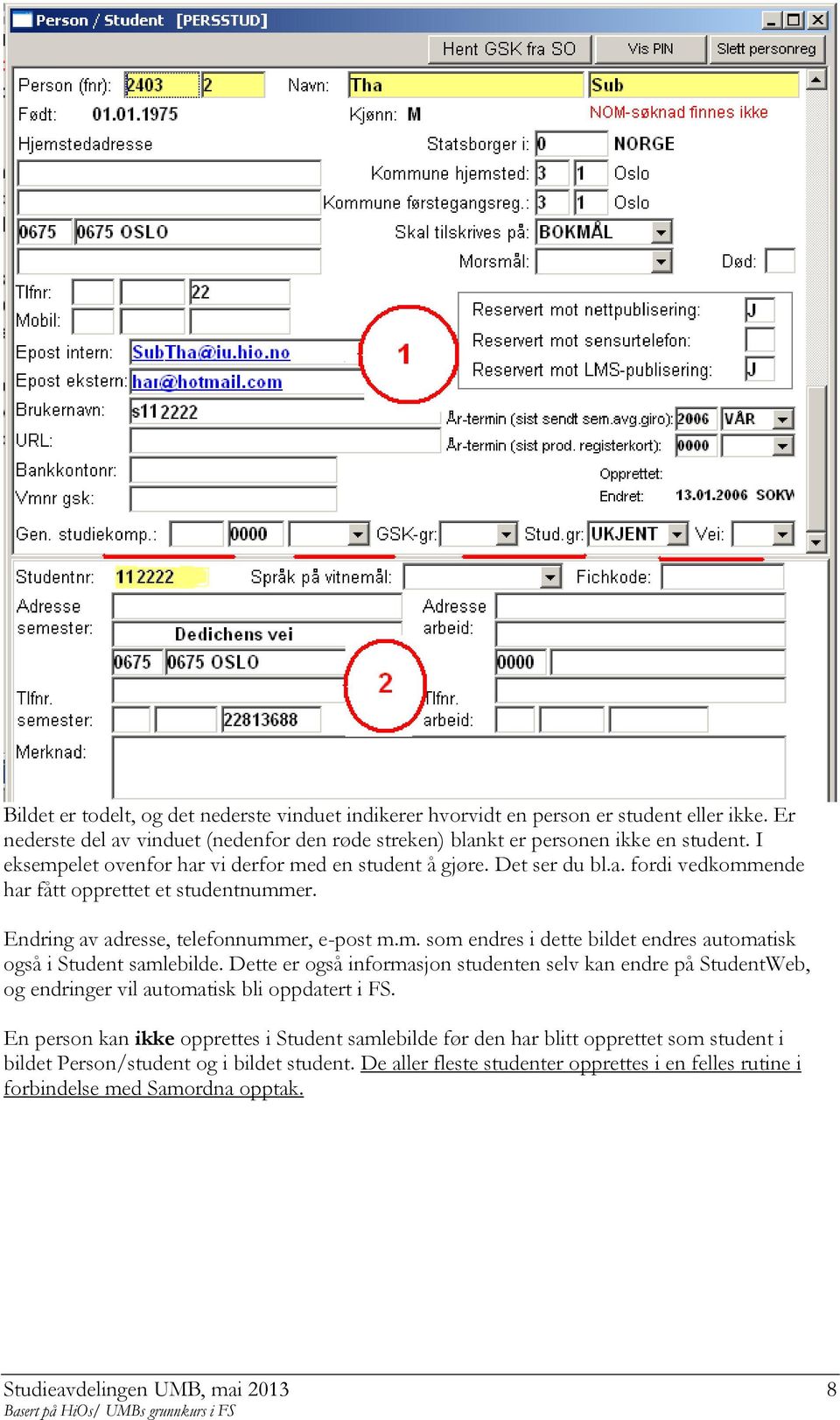 Dette er også informasjon studenten selv kan endre på StudentWeb, og endringer vil automatisk bli oppdatert i FS.