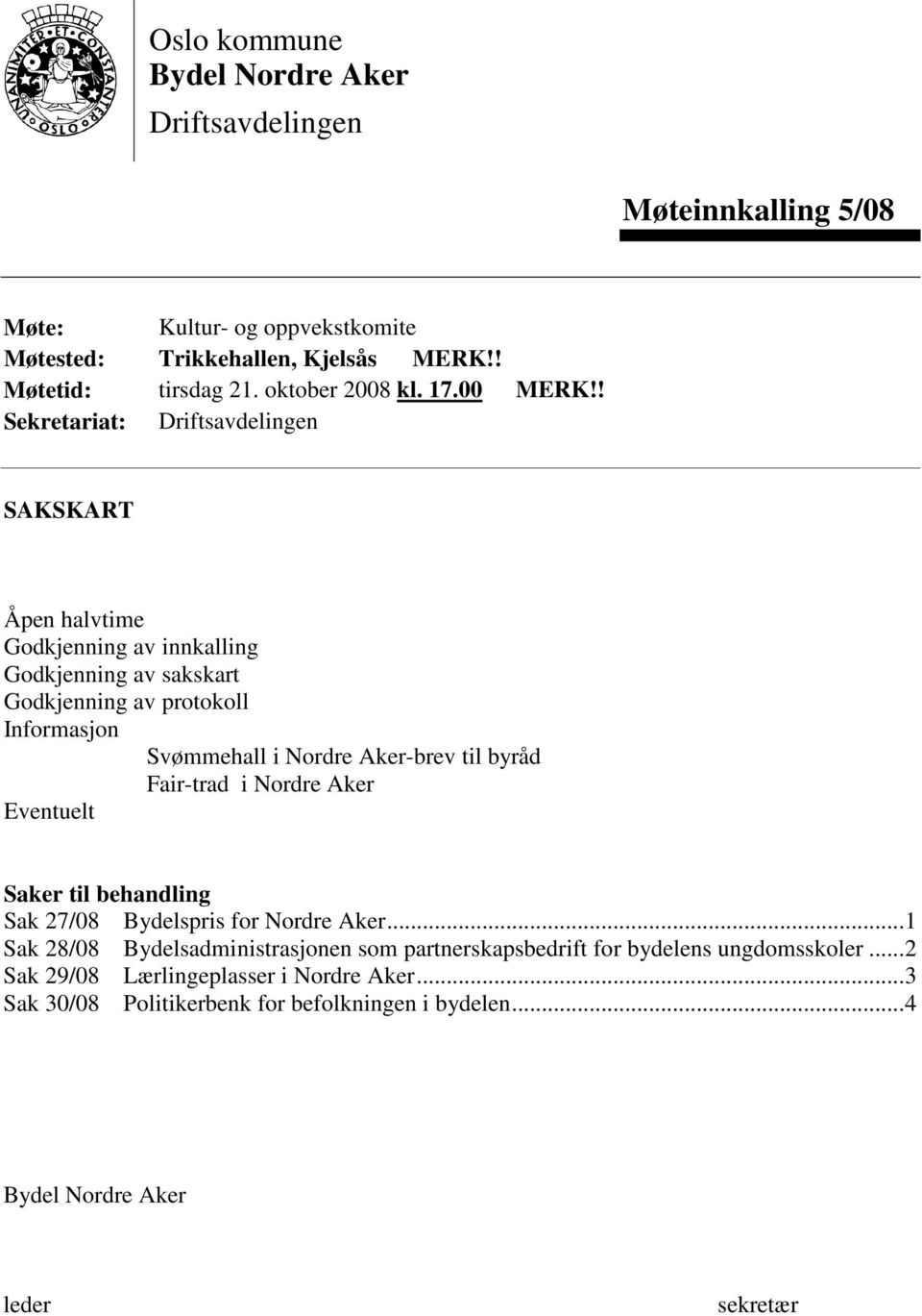 ! Sekretariat: Driftsavdelingen SAKSKART Åpen halvtime Godkjenning av innkalling Godkjenning av sakskart Godkjenning av protokoll Informasjon Svømmehall i Nordre Aker-brev