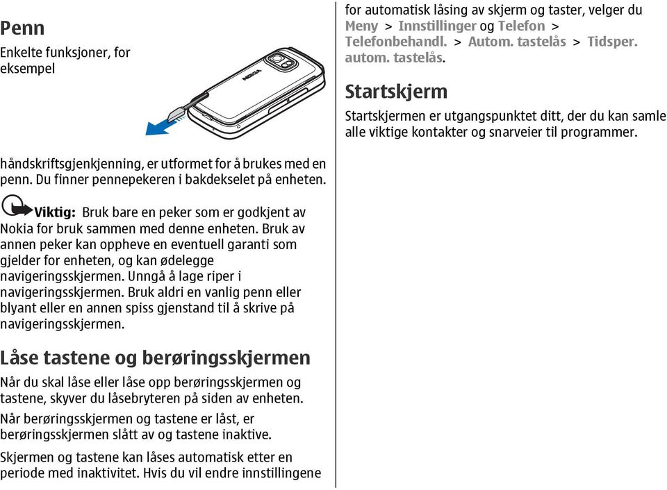 håndskriftsgjenkjenning, er utformet for å brukes med en penn. Du finner pennepekeren i bakdekselet på enheten. Viktig: Bruk bare en peker som er godkjent av Nokia for bruk sammen med denne enheten.