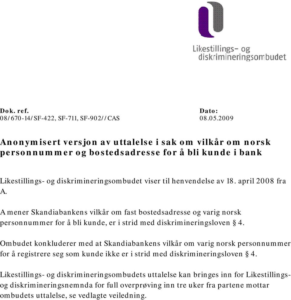 april 2008 fra A. A mener Skandiabankens vilkår om fast bostedsadresse og varig norsk personnummer for å bli kunde, er i strid med diskrimineringsloven 4.