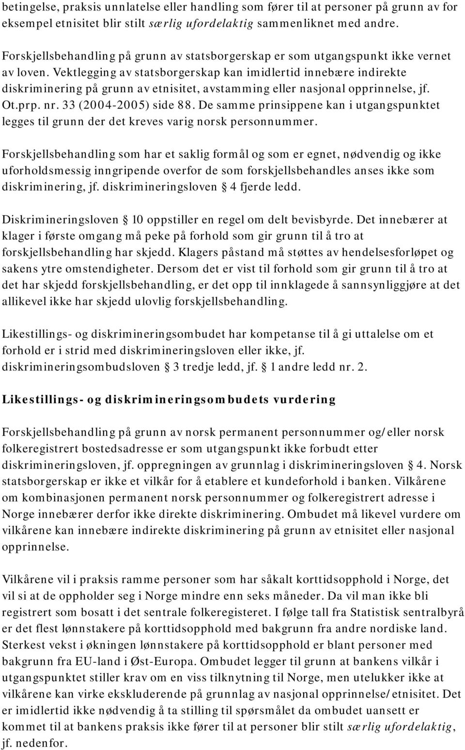 Vektlegging av statsborgerskap kan imidlertid innebære indirekte diskriminering på grunn av etnisitet, avstamming eller nasjonal opprinnelse, jf. Ot.prp. nr. 33 (2004-2005) side 88.