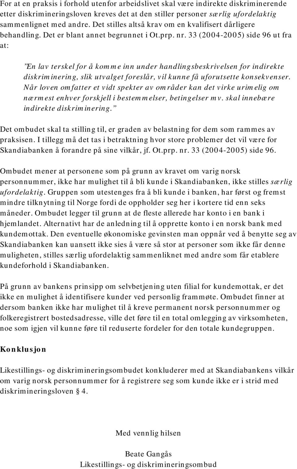 33 (2004-2005) side 96 ut fra at: En lav terskel for å komme inn under handlingsbeskrivelsen for indirekte diskriminering, slik utvalget foreslår, vil kunne få uforutsette konsekvenser.