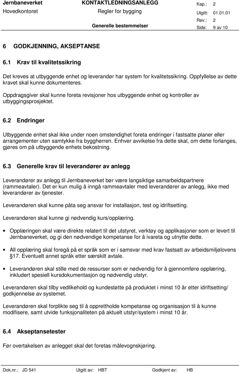 2 Endringer Utbyggende enhet skal ikke under noen omstendighet foreta endringer i fastsatte planer eller arrangementer uten samtykke fra byggherren.