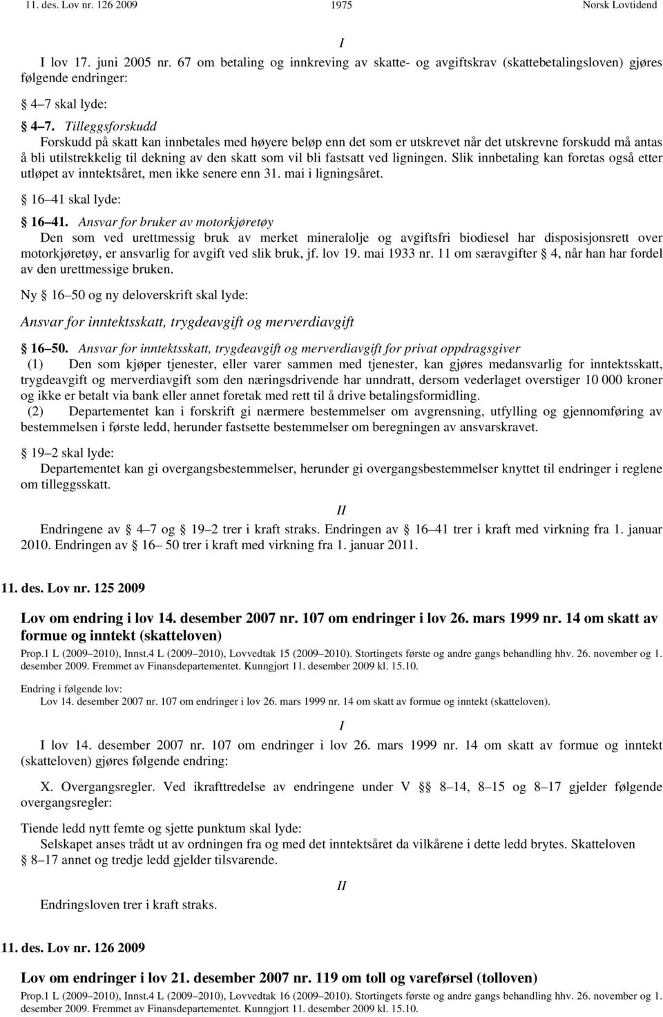 ligningen. Slik innbetaling kan foretas også etter utløpet av inntektsåret, men ikke senere enn 31. mai i ligningsåret. 16 41 skal lyde: 16 41.