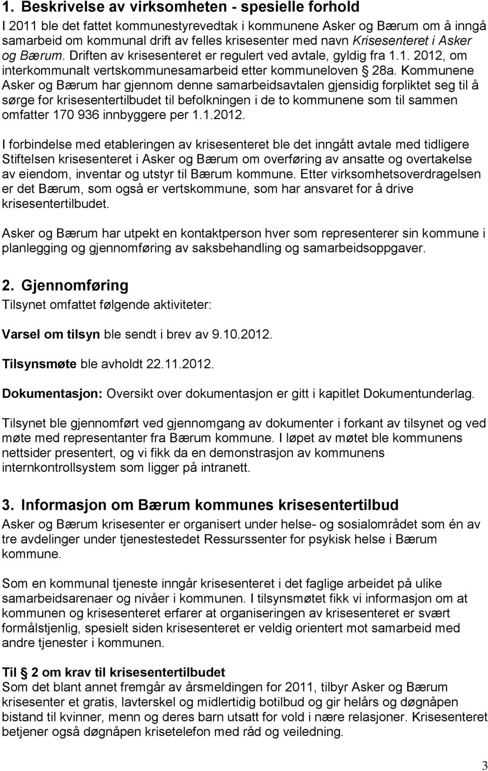 Kommunene Asker og Bærum har gjennom denne samarbeidsavtalen gjensidig forpliktet seg til å sørge for krisesentertilbudet til befolkningen i de to kommunene som til sammen omfatter 170 936 innbyggere