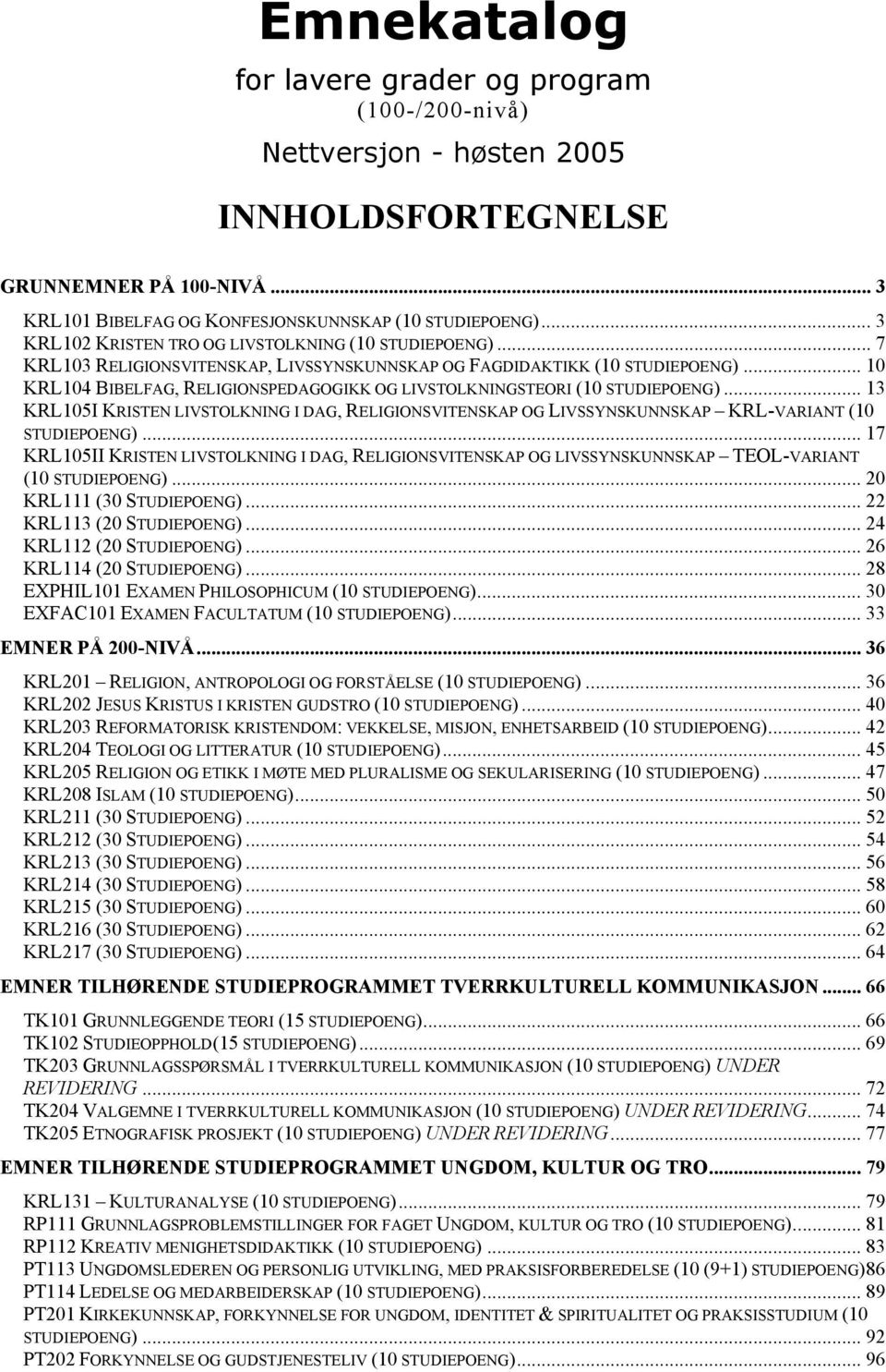 .. 10 KRL104 BIBELFAG, RELIGIONSPEDAGOGIKK OG LIVSTOLKNINGSTEORI (10 STUDIEPOENG)... 13 KRL105I KRISTEN LIVSTOLKNING I DAG, RELIGIONSVITENSKAP OG LIVSSYNSKUNNSKAP KRL-VARIANT (10 STUDIEPOENG).