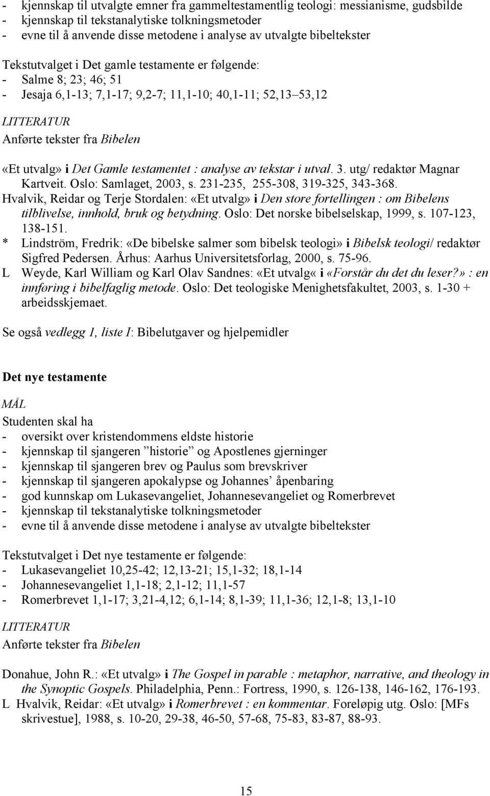 testamentet : analyse av tekstar i utval. 3. utg/ redaktør Magnar Kartveit. Oslo: Samlaget, 2003, s. 231-235, 255-308, 319-325, 343-368.