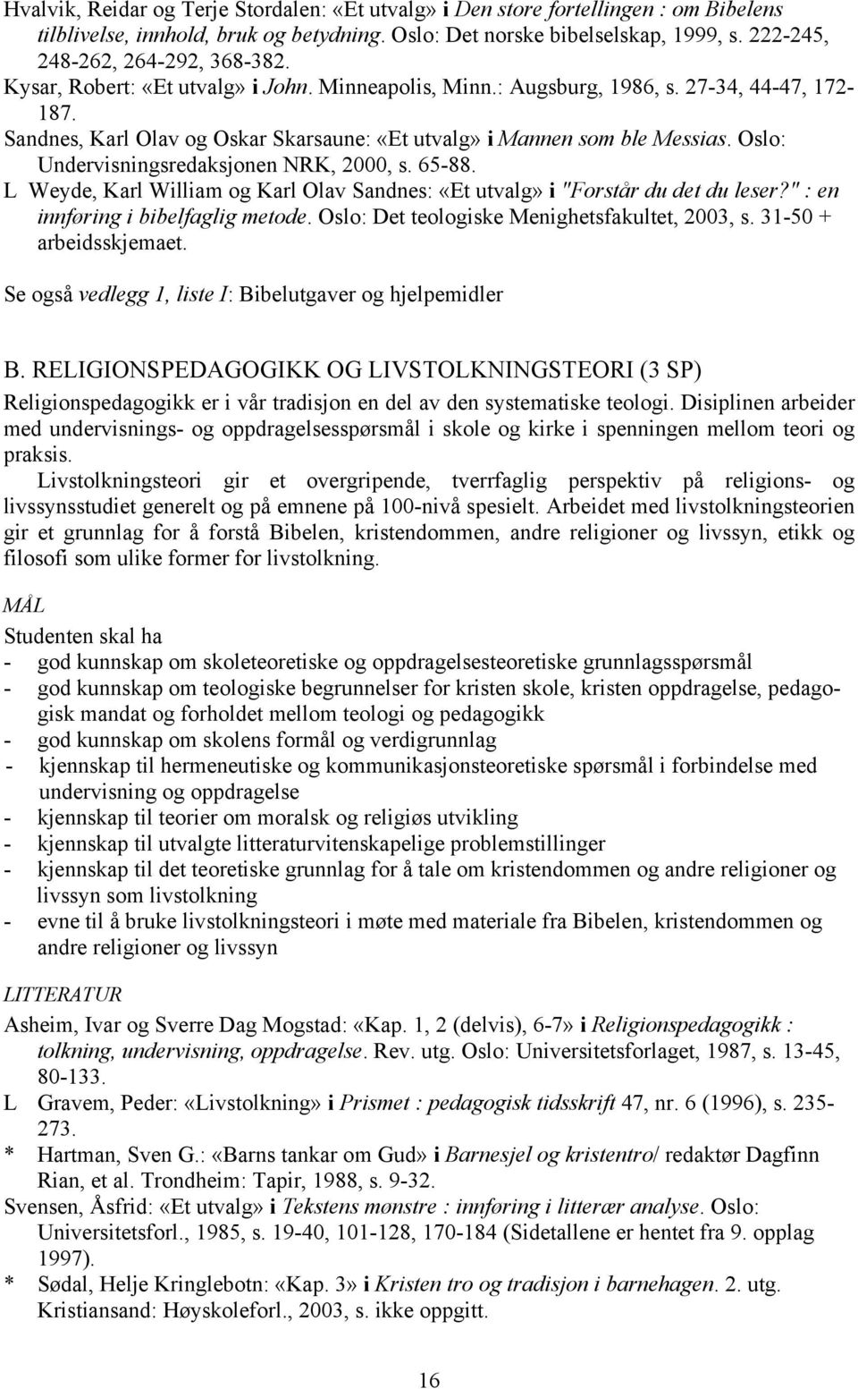 Sandnes, Karl Olav og Oskar Skarsaune: «Et utvalg» i Mannen som ble Messias. Oslo: Undervisningsredaksjonen NRK, 2000, s. 65-88.