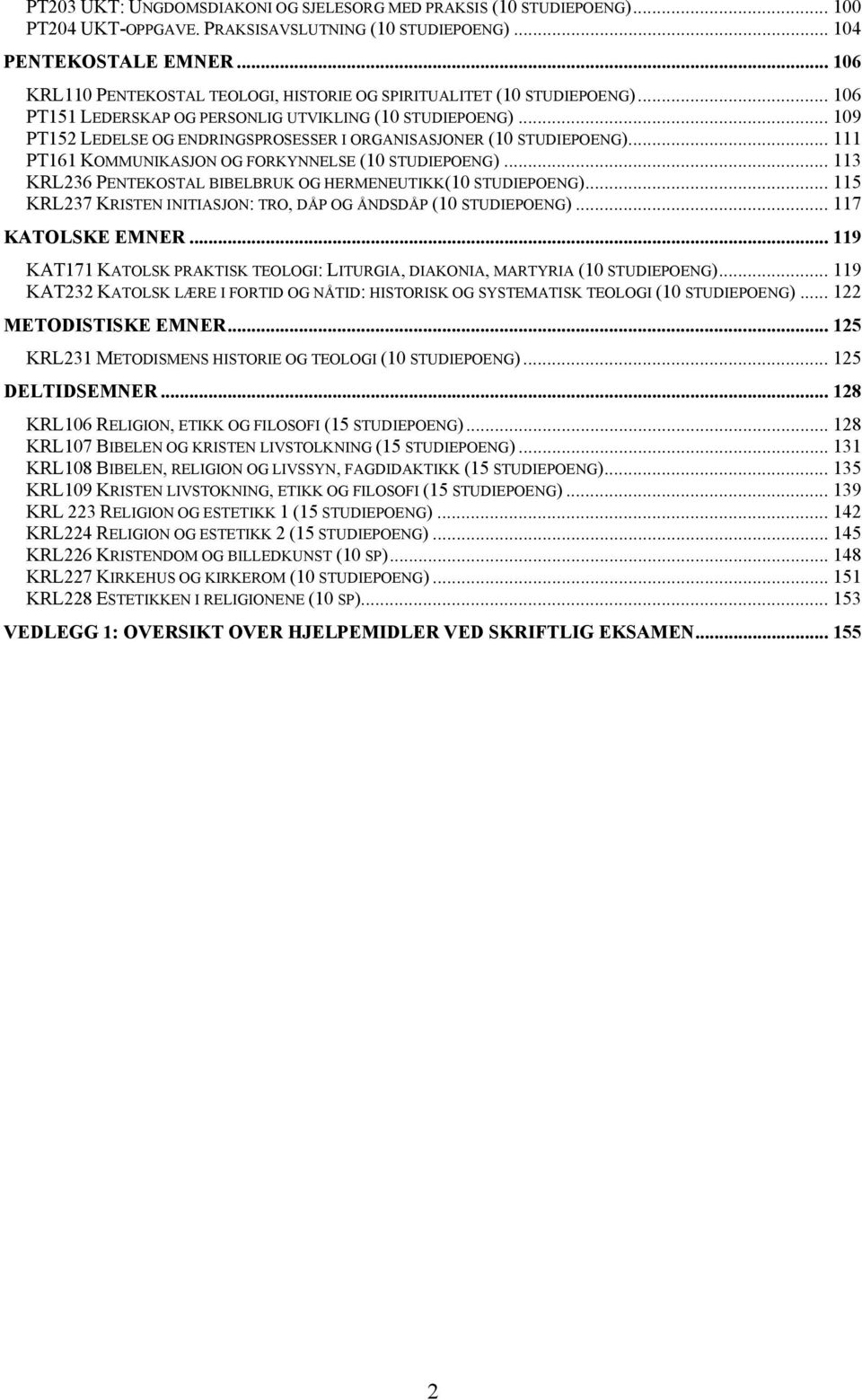 .. 109 PT152 LEDELSE OG ENDRINGSPROSESSER I ORGANISASJONER (10 STUDIEPOENG)... 111 PT161 KOMMUNIKASJON OG FORKYNNELSE (10 STUDIEPOENG).