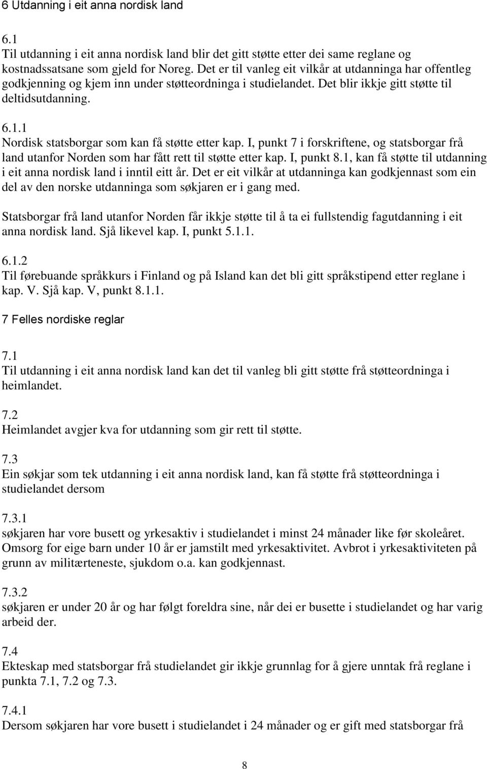 1 Nordisk statsborgar som kan få støtte etter kap. I, punkt 7 i forskriftene, og statsborgar frå land utanfor Norden som har fått rett til støtte etter kap. I, punkt 8.