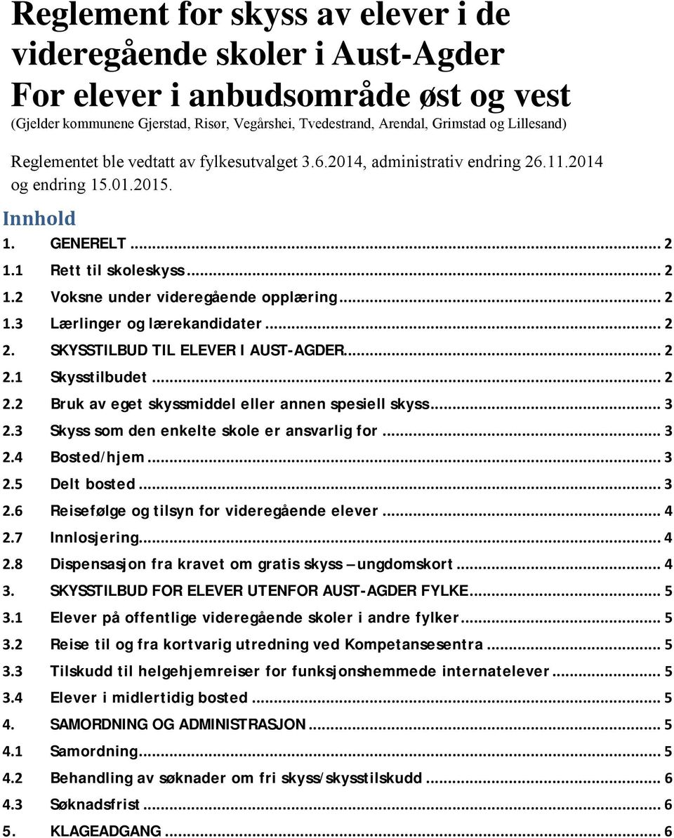 .. 2 1.3 Lærlinger og lærekandidater... 2 2. SKYSSTILBUD TIL ELEVER I AUST-AGDER... 2 2.1 Skysstilbudet... 2 2.2 Bruk av eget skyssmiddel eller annen spesiell skyss... 3 2.