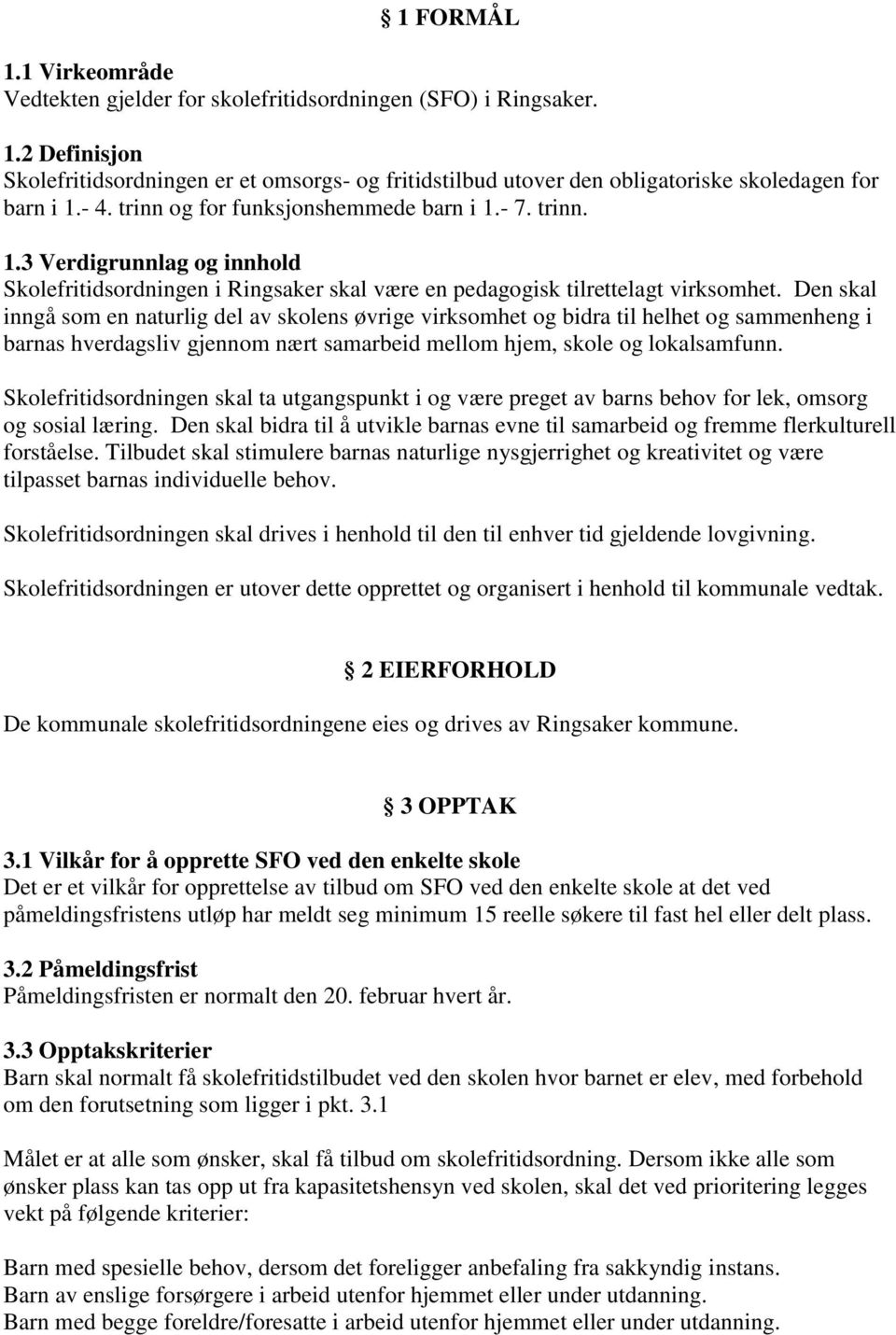 Den skal inngå som en naturlig del av skolens øvrige virksomhet og bidra til helhet og sammenheng i barnas hverdagsliv gjennom nært samarbeid mellom hjem, skole og lokalsamfunn.