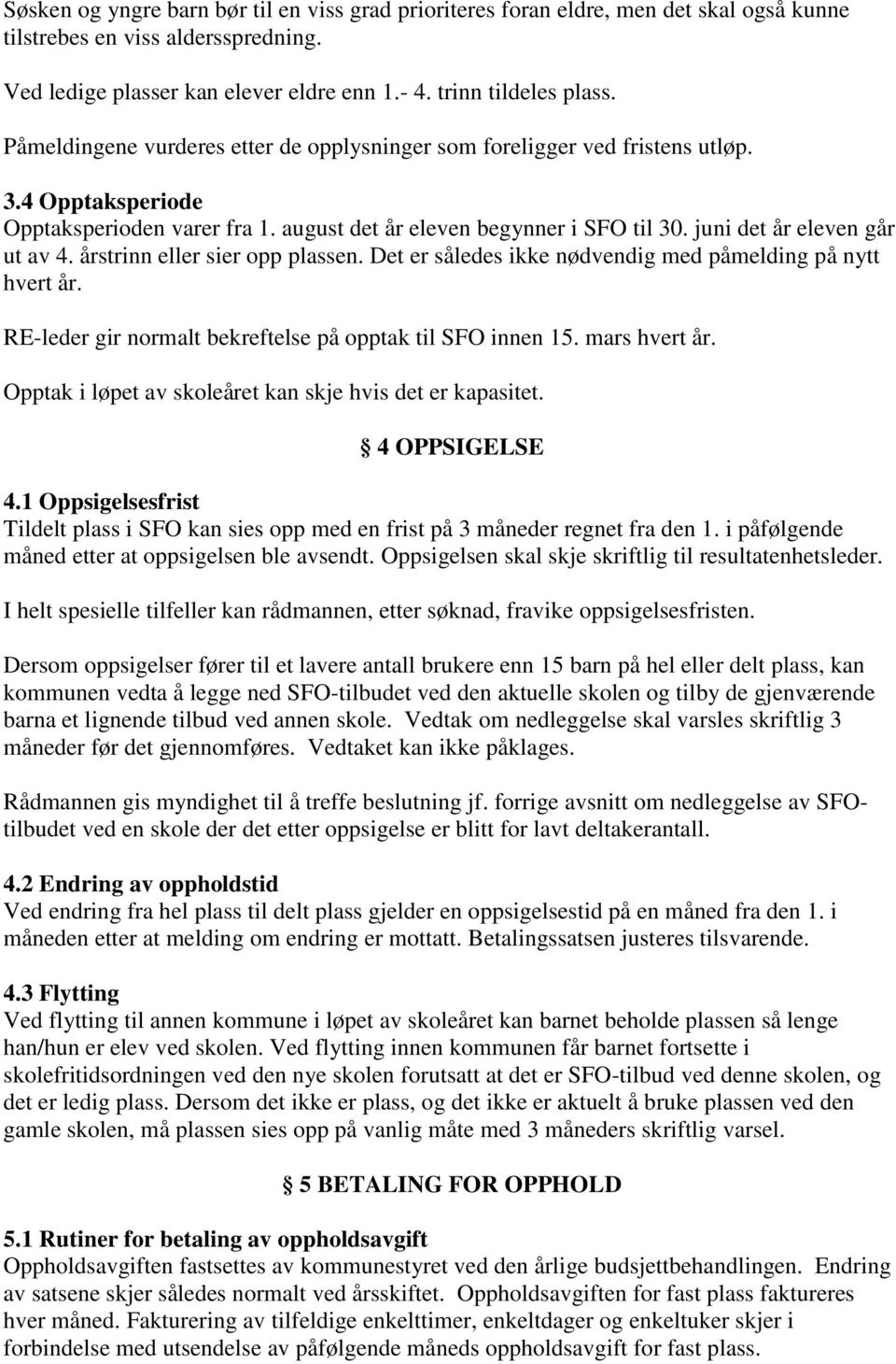 juni det år eleven går ut av 4. årstrinn eller sier opp plassen. Det er således ikke nødvendig med påmelding på nytt hvert år. RE-leder gir normalt bekreftelse på opptak til SFO innen 15.