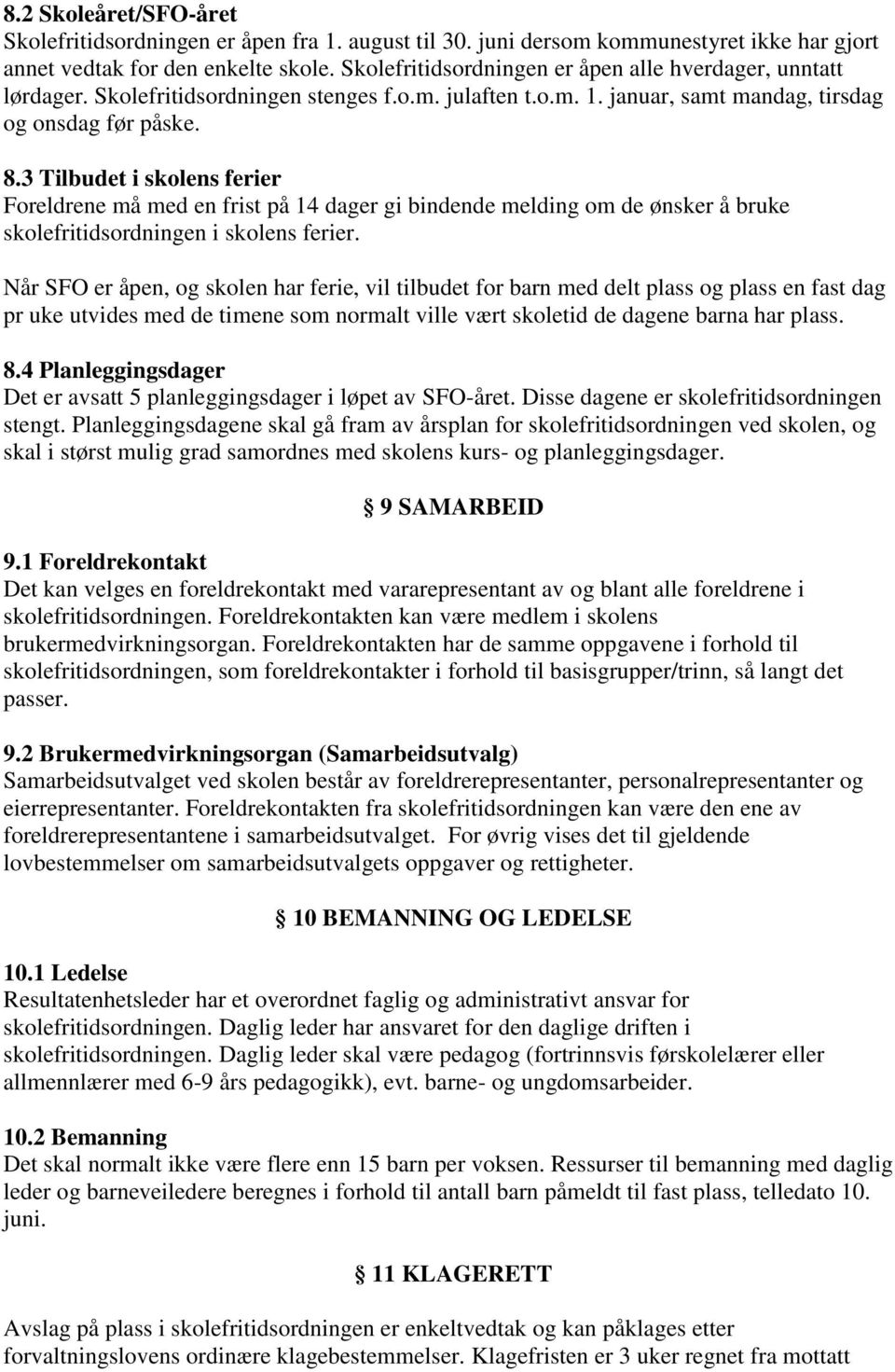 3 Tilbudet i skolens ferier Foreldrene må med en frist på 14 dager gi bindende melding om de ønsker å bruke skolefritidsordningen i skolens ferier.