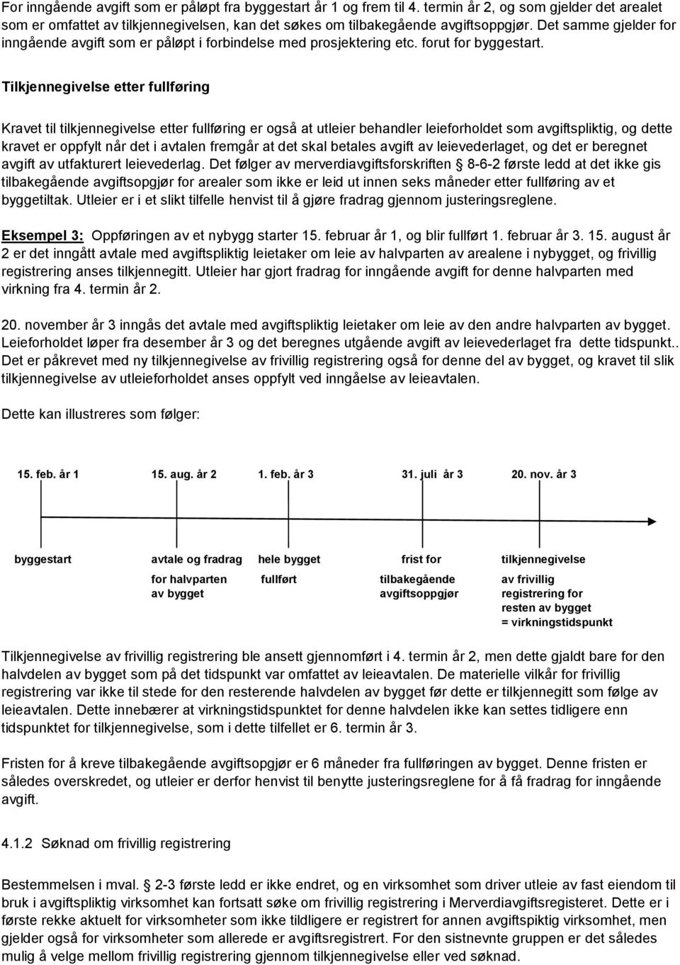 Tilkjennegivelse etter fullføring Kravet til tilkjennegivelse etter fullføring er også at utleier behandler leieforholdet som avgiftspliktig, og dette kravet er oppfylt når det i avtalen fremgår at