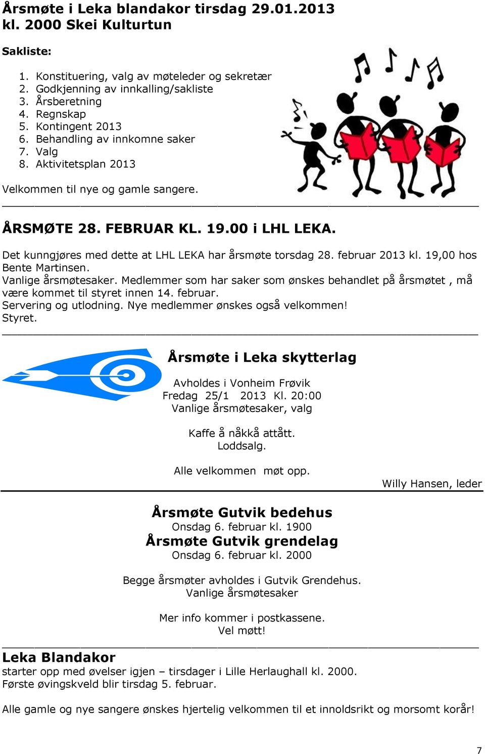 Det kunngjøres med dette at LHL LEKA har årsmøte torsdag 28. februar 2013 kl. 19,00 hos Bente Martinsen. Vanlige årsmøtesaker.