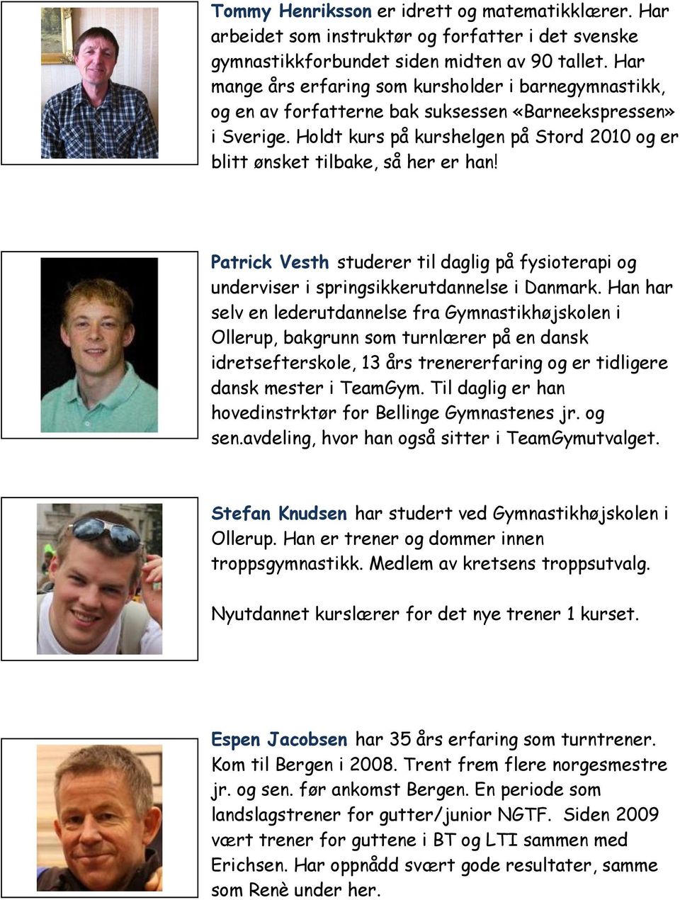 Holdt kurs på kurshelgen på Stord 2010 og er blitt ønsket tilbake, så her er han! Patrick Vesth studerer til daglig på fysioterapi og underviser i springsikkerutdannelse i Danmark.