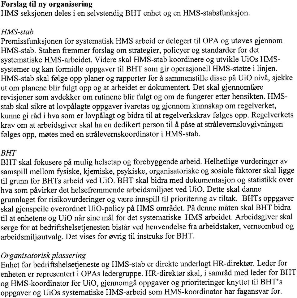 Videre skal HMS-stab koordinere og utvikle UiOs HMS systemer og kan formidle oppgaver til BHT som gir operasjonell HMS-støtte i linjen.