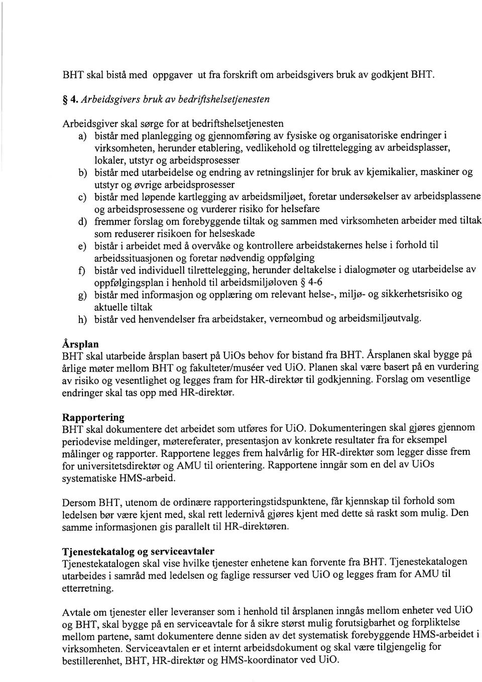 herunder etablering, vedlikehold og tilrettelegging av arbeidsplasser, lokaler, utstyr og arbeidsprosesser b) bistår med utarbeidelse og endring av retningslinjer for bruk av kjemikalier, maskiner og